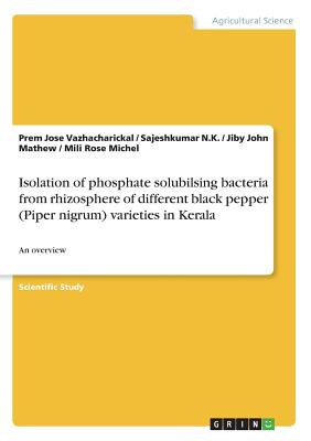 Isolation of phosphate solubilsing bacteria from rhizosphere of different black pepper (Piper nigrum) varieties in Kerala: An overview - Mathew, Jiby John, and N K, Sajeshkumar, and Vazhacharickal, Prem Jose