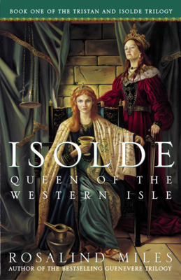 Isolde, Queen of the Western Isle: The First of the Tristan and Isolde Novels - Miles, Rosalind