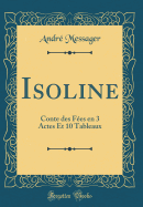 Isoline: Conte Des F?es En 3 Actes Et 10 Tableaux (Classic Reprint)