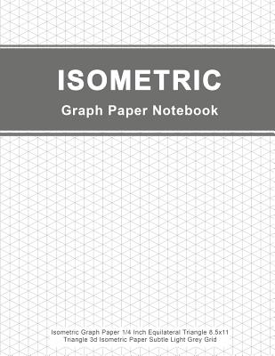 Isometric Graph Paper Notebook: Isometric Graph Paper 1/4 Inch Equilateral Triangle 8.5x11, Triangle 3d Isometric Paper Subtle Light Grey Grid - Graph Paper, Peter