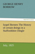 Isopel Berners The History of certain doings in a Staffordshire Dingle, July, 1825