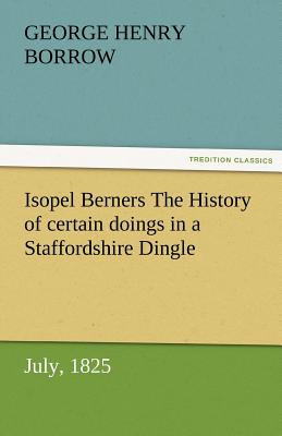 Isopel Berners The History of certain doings in a Staffordshire Dingle, July, 1825 - Borrow, George Henry