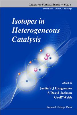 Isotopes in Heterogeneous Catalysis - Hargreaves, Justin S J (Editor), and Jackson, S David (Editor), and Webb, Geoff (Editor)