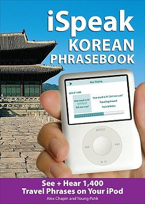 Ispeak Korean Phrasebook (MP3 Disc): See + Hear 1,200 Travel Phrases on Your iPod - Chapin, Alex, and Pahk, Young