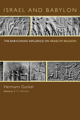 Israel and Babylon - Gunkel, Hermann, and Hanson, K C (Editor)