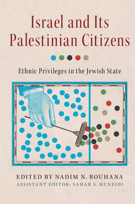 Israel and its Palestinian Citizens: Ethnic Privileges in the Jewish State - Rouhana, Nadim N. (Editor), and Huneidi, Sahar S. (Assisted by)