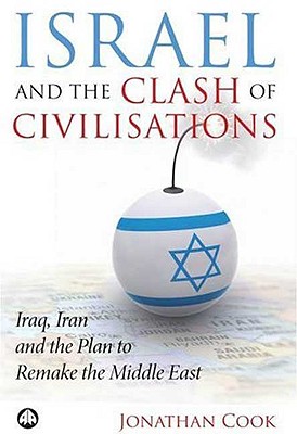 Israel and the Clash of Civilisations: Iraq, Iran and the Plan to Remake the Middle East - Cook, Jonathan