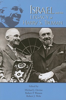 Israel and the Legacy of Harry S. Truman - Devine, Michael J (Editor), and Watson, Robert P (Editor), and Wolz, Robert J (Editor)