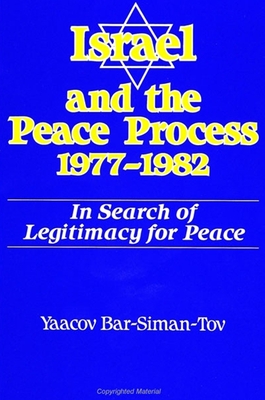 Israel and the Peace Process 1977-1982: In Search of Legitimacy for Peace - Bar-Siman-Tov, Yaacov