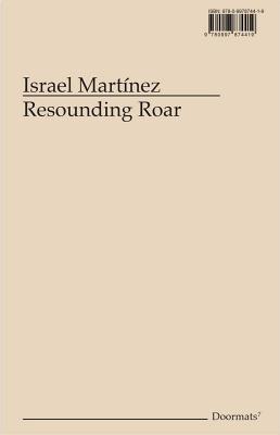 Israel Martnez: Resounding Roar - Martnez, Israel, and Ampudia, Mariana (Text by), and Arreola, Mnica (Text by)