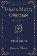 Israel Mort, Overman, Vol. 1 of 3: A Story of the Mine (Classic Reprint)