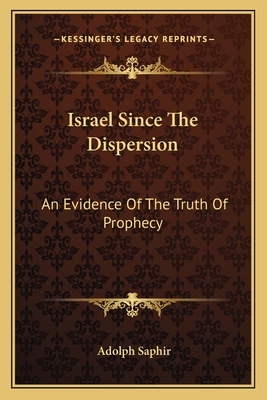 Israel Since the Dispersion: An Evidence of the Truth of Prophecy - Saphir, Adolph