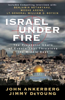 Israel Under Fire: The Prophetic Chain of Events That Threatens the Middle East - Ankerberg, John, Dr., and DeYoung, Jimmy