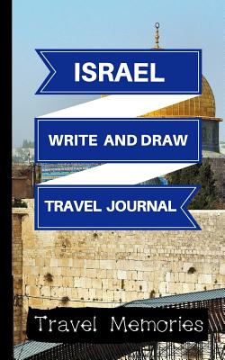 Israel Write and Draw Travel Journal: Use This Small Travelers Journal for Writing, Drawings and Photos to Create a Lasting Travel Memory Keepsake - Memories, Travel