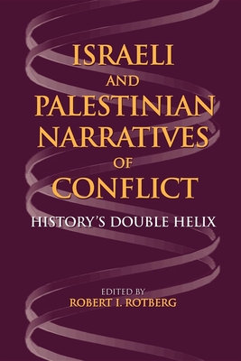 Israeli and Palestinian Narratives of Conflict: History's Double Helix - Rotberg, Robert I (Editor)