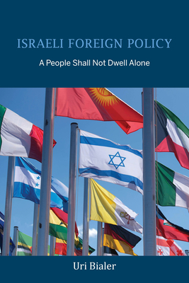 Israeli Foreign Policy: A People Shall Not Dwell Alone - Bialer, Uri