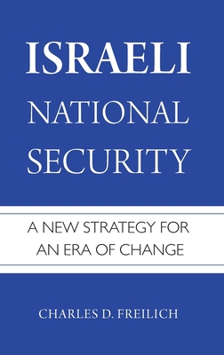 Israeli National Security: A New Strategy for an Era of Change - Freilich, Charles D