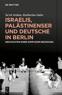 Israelis, Pal?stinenser Und Deutsche in Berlin: Geschichten Einer Komplexen Beziehung