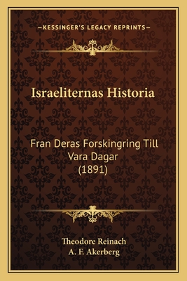 Israeliternas Historia: Fran Deras Forskingring Till Vara Dagar (1891) - Reinach, Theodore, and Akerberg, A F