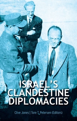 Israel's Clandestine Diplomacies - Jones, Clive (Editor), and Petersen, Tore T (Editor)