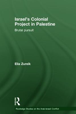 Israel's Colonial Project in Palestine: Brutal Pursuit - Zureik, Elia