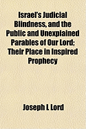 Israel's judicial blindness, and the public and unexplained parables of our Lord: their place in inspired prophecy