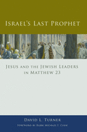 Israel's Last Prophet: Jesus and the Jewish Leaders in Matthew 23