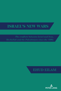 Israel's New Wars: The Conflicts Between Israel and Iran, Hezbollah and the Palestinians Since the 1990s