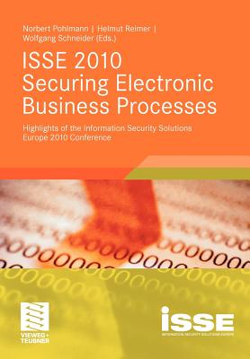 ISSE 2010 Securing Electronic Business Processes: Highlights of the Information Security Solutions Europe 2010 Conference - Pohlmann, Norbert (Editor), and Reimer, Helmut (Editor), and Schneider, Wolfgang, OBE (Editor)