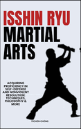 Isshin Ryu Martial Arts: Acquiring Proficiency In Self-Defense And Nonviolent Resolution: Techniques, Philosophy & More