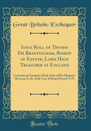 Issue Roll of Thomas de Brantingham, Bishop of Exeter, Lord High Treasurer of England: Containing Payments Made Out of His Majesty's Revenue in the 44th Year of King Edward 1370 (Classic Reprint)