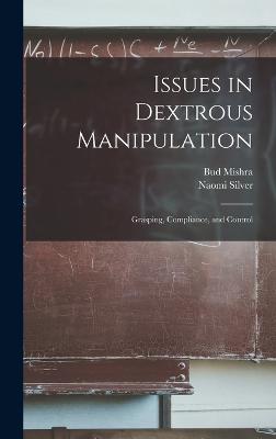 Issues in Dextrous Manipulation: Grasping, Compliance, and Control - Silver, Naomi, and Mishra, Bud