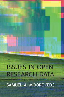 Issues in Open Research Data - Moore, Samuel (Editor)