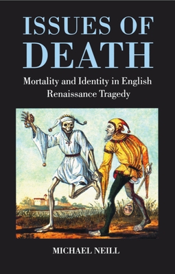 Issues of Death: Mortality and Identity in English Renaissance Tragedy - Neill, Michael, Professor