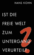 Ist Die Freie Welt Zum Untergang Verurteilt? - Kohn, Hans