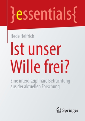 Ist unser Wille frei?: Eine interdisziplinare Betrachtung aus der aktuellen Forschung - Helfrich, Hede