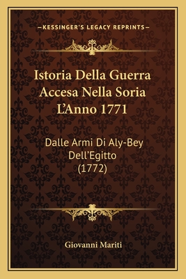 Istoria Della Guerra Accesa Nella Soria L'Anno 1771: Dalle Armi Di Aly-Bey Dell'Egitto (1772) - Mariti, Giovanni