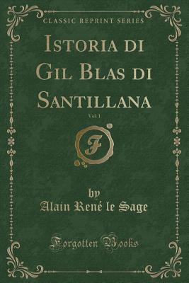 Istoria Di Gil Blas Di Santillana, Vol. 1 (Classic Reprint) - Sage, Alain Rene Le