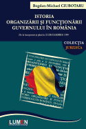 Istoria Organizarii Si Functionarii Guvernului in Romania: de La Inceputuri Si Pana La 22 Decembrie 1989