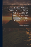 Istruzione Ai Predicatori O Sia Vero Modo Di Predicare Con Semplicita Evangelica...