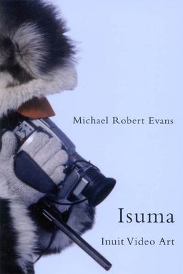 Isuma: Inuit Video Art Volume 52 - Evans, Michael Robert, Professor