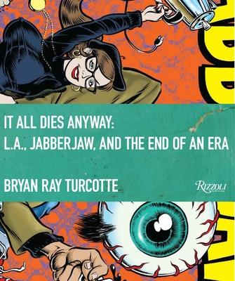 It All Dies Anyway: L.A., Jabberjaw, and the End of an Era - Turcotte, Bryan Ray, and Carr, Michelle, and Dent, Gary P