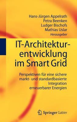 It-Architekturentwicklung Im Smart Grid: Perspektiven Fur Eine Sichere Markt- Und Standardbasierte Integration Erneuerbarer Energien - Appelrath, Hans-J?rgen (Editor), and Beenken, Petra (Editor), and Bischofs, Ludger (Editor)