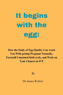 It begins with the egg: How the Study of Egg Quality Can Assist You With getting Pregnant Normally, Forestall Unnatural birth cycle, and Work on Your Chances in IVF. By James Robert