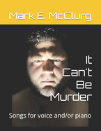 It Can't Be Murder: Songs for voice and/or piano