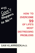 It Can't Happen to Me: How to Overcome 99 of Life's Most Distressing Problems