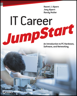 It Career Jumpstart: An Introduction to PC Hardware, Software, and Networking - Alpern, Naomi J, and Alpern, Joey, and Muller, Randy