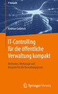It-Controlling F?r Die ?ffentliche Verwaltung Kompakt: Methoden, Werkzeuge Und Beispiele F?r Die Verwaltungspraxis