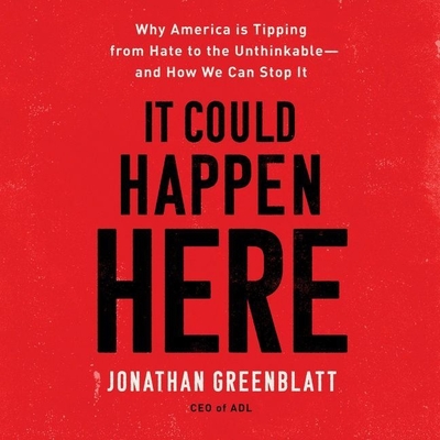 It Could Happen Here Lib/E: Why America Is Tipping from Hate to the Unthinkable--And How We Can Stop It - Greenblatt, Jonathan (Read by)