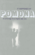 It Happened at Pomona: Art at the Edge of Los Angeles 1969-1973
